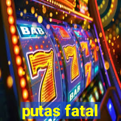 putas fatal